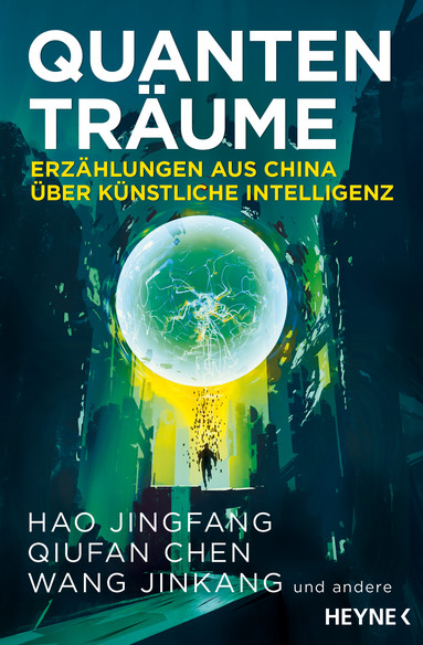 Hao Jingfang, Qiufan Chen, Han Song u.a.: Quantenträume - Erzählungen aus China über Künstliche Intelligenz